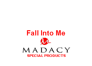 Fall Into Me
(3-,

MADACY

SPECIAL PRODUCTS