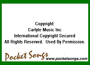 Copyright
Carlyle Music Inc

International Copyright Secured
All Rights Reserved. Used By Permission.

DOM SOWWWWpocketsongm-om