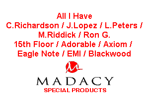 All I Have
C.Richardson I J.Lopez I L.Peters I
M.Riddick I Ron G.
15th Floor I Adorable I Axiom I
Eagle Note I EMI I Blackwood

'3',
MADACY

SPEC IA L PRO D UGTS