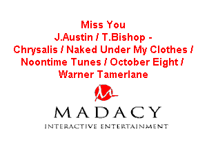 Miss You
J.Austin I T.Bishop -
Chrysalis I Naked Under My Clothes I
Noontime Tunes I October EightI
Warner Tamerlane

IVL
MADACY

INTI RALITIVI' J'NTI'ILTAJNLH'NT