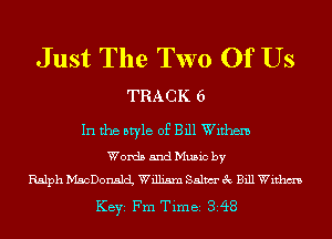 Just The Two Of Us

TRACK 6

In the style of Bill Withem

Words and Music by
Ralph MacDonald William 851m 3c Bill Withm

KEYS Fm Time 348