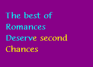 The best of
Romances

Deserve second
Chances