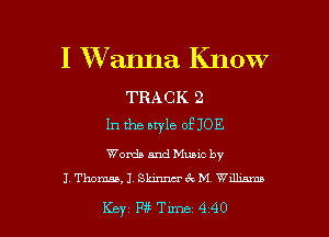 I Wanna Know
TRACK 2

In the style of JOE

Words and Music by
J Thomaa,1 Skinncrc M Wdhmna

Key P?Tune 440