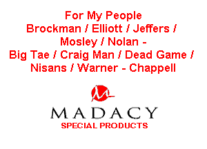 For My People
Brockman I Elliott I Jeffers I
Mosley I Nolan -

Big Tae I Craig Man I Dead Game I
Nisans I Warner - Chappell

'3',
MADACY

SPEC IA L PRO D UGTS