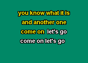 you know what it is
and another one

come on let's go

come on let's go