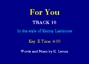 For You

TRACK 1 0
In the bryle of Kenny Lammom

Keyz ETime 4 00

Words and Music by K Lcrum l