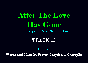 After The Love
Has Gone

hithcstylcofEarthWindchim

TRACK 13

KCYE F Timci 4103
Words and Music by Foam, Graydon 3c Champlin