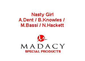Nasty Girl
A.Dent I B.Knowlesl
M.Sassi I N.Hackett

(3-,
MADACY

SPECIAL PRODUCTS