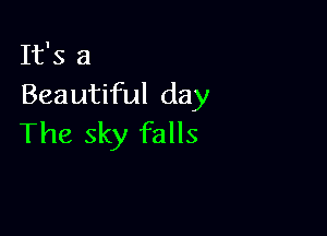 It's a
Beautiful day

The sky falls