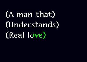 Okrnarlthat)
(Understands)

(Real love)