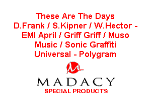 These Are The Days
D.Frank I S.Kipner I W.Hector -
EMI April I Griff GriffI Muso
Music I Sonic Graffiti
Universal - Polygram

'3',
MADACY

SPEC IA L PRO D UGTS
