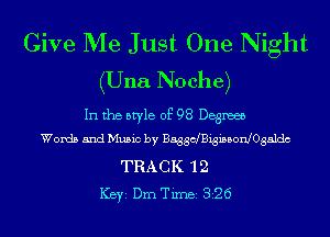 Give Me Just One Night

(Una Noche)
In the style of 98 Degme

Words and Music by BaggdBigissonJOgaldc
TRACK 'l 2
ICBYI Dm Timei 326