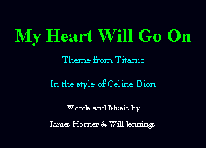 NIy Heart W ill G0 On

Thane from Titanic

In the style of Celine Dion

Words and Music by

15mm Homm' 3c Will Jmninsa