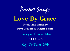 pad(d 50W
Love By Grace

Words and Mumc by

Dave Loggins 6k Wayne Team

In the ntyle 0E Lara Fabian
TRACK 9
Key Cb Tune 4 09