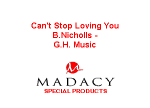 Can't Stop Loving You
B.Nicholls -
G.H. Music

(3-,
MADACY

SPECIAL PRODUCTS