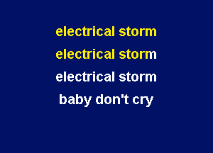 electrical storm
electrical storm

electrical storm
baby don't cry