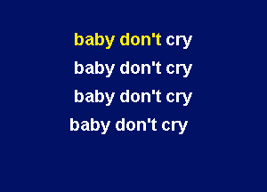 baby don't cry
baby don't cry

baby don't cry
baby don't cry