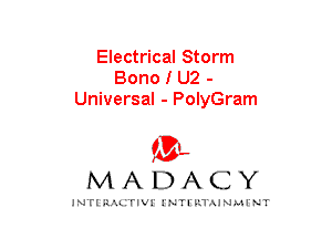 Electrical Storm
Bono I U2 -
Universal - PolyGram

mt,
MADACY

JNTIRAL rIV!lNTII'.1.UN.MINT