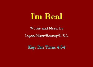 I'm Real

Words and Munc by
LopezJOIivu-fRooncyIL E. S.

Ker Dm Time 4 54