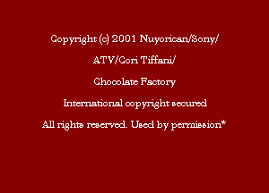 Copyright (c) 2 0 01 NuyoricanfSonyI
ATVfCori Tiffani,
Chocolsnc Factory

Inman'onsl copyright secured

All rights ma-md Used by pmboiod'