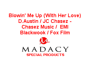 Blowin' Me Up (With Her Love)
D.Austin I JC Chasez -
Chasez Music! EMI
Blackwook I Fox Film

'3',
MADACY

SPEC IA L PRO D UGTS