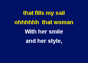 that fIIIS my sail
ohhhhhh that woman

With her smile
and her style,