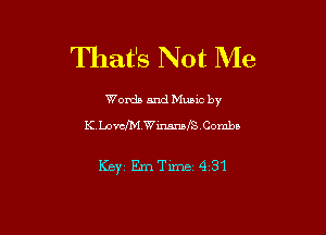 That's Not Me

Words and Munc by
KVLochM.WmeComba

Ker EmTime 4 31