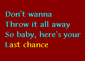 Don't wanna
Throw it all away

50 baby, here's your
Last chance