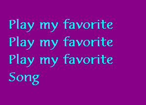 Play my favorite
Play my favorite

Play my favorite
Song