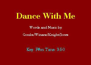 Dance XVith Me

Words and Munc by

Combamemezghanom

KEYi 13.5111 Tune 350