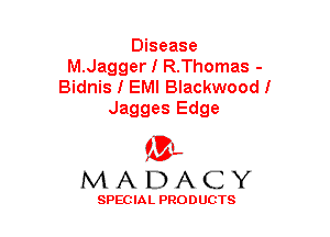 Disease
M.Jagger I R.Thomas -
Bidnis I EMI Blackwoodl

Jagges Edge

(3-,
MADACY

SPECIAL PRODUCTS