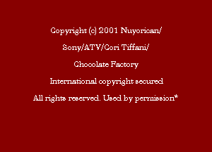 Copyright (c) 2 0 01 Nuyoricanl
SonWATVNox-i Tiffani!
Chocolsnc Factory
Inman'onsl copyright secured

All rights ma-md Used by pmboiod'