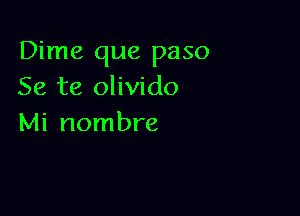 Dime que paso
Se te olivido

Mi nombre