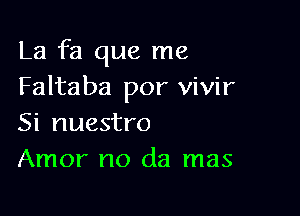 La fa que me
Faltaba por vivir

Si nuestro
Amor no da mas