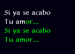 Si ya 58 acabo
Tu amor...

Si ya 58 acabo
Tu amor...