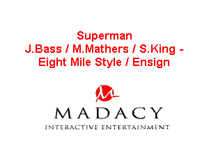 Superman
J.Bass I M.Mathers I S.King -
Eight Mile Style I Ensign

(3',
MADACY

INFIRIU. erl INTI v.1 AINAH NT