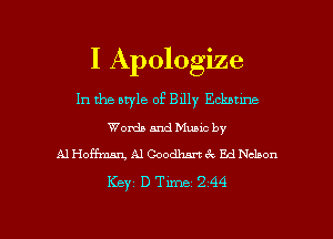 I Apologize
In the style of Billy Eclumne

Words and Muuc by
Al Hoffman, A1 Goodhan 6c Ed Nelson

Key D Time 2 44