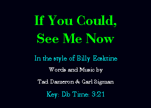 If You Could,
See Me Now

In the style of Billy Ecolmne
Words and Muuc by

Tad Dammn wk Car! 33mm

Key Db Tune 321 l