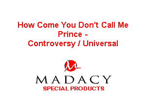 How Come You Don't Call Me
Prince -
Controversy I Universal

'3',
MADACY

SPEC IA L PRO D UGTS