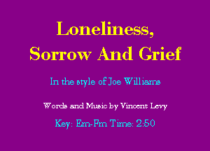 Loneliness,
Sorrow And Grief

In the style of Joe Wlllm

Words and Music by Vmccnt chy

Keyz EumFm Tune 250 l