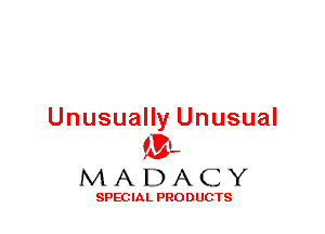 Unusually Unusual
ML
M A D A C Y

SPEC IA L PRO D UGTS