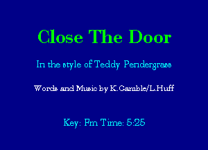 Close The Door

In the style of Teddy Pendergrabb

Words and Music by K Camblcfl. Huff

Key 17me 525 l