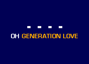 OH GENERATION LOVE