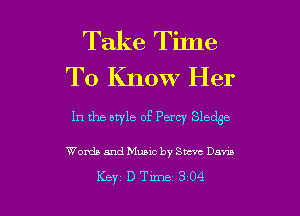 Take Tilne
To Know Her

In the style of Percy Sledge

Words and Music by Slut Dam

Key DTune 304 l