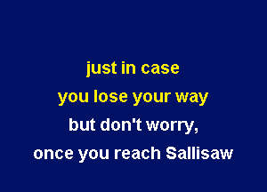 just in case
you lose your way

but don't worry,
once you reach Sallisaw