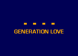 GENERATION LOVE