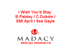I Wish You'd Stay
B.Paisley I C.Duboisl
EMI April I Sea Gayle

(3-,
MADACY

SPECIAL PRODUCTS