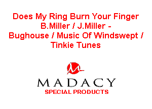 Does My Ring Burn Your Finger
B.Miller I J.Miller -
Bughouse I Music Of Windswept!
Tinkie Tunes

'3',
MADACY

SPEC IA L PRO D UGTS