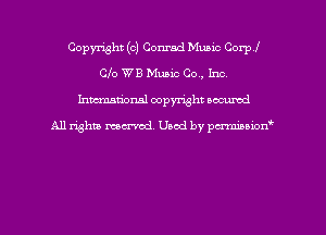 Copyright (c) Conrad Music Corp!
Clo WB Music Co, Inc.
hman'onsl copyright occumd

All righm marred. Used by pcrmiaoion