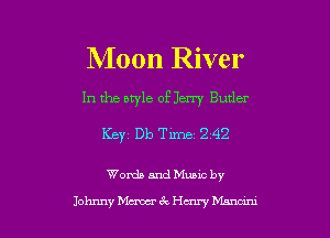 Moon River

In the nryle of Jerry Butler

Keyz Db Tm 2 42

Womb and Muuc by

Johnny Mam Henn' hhnwu l